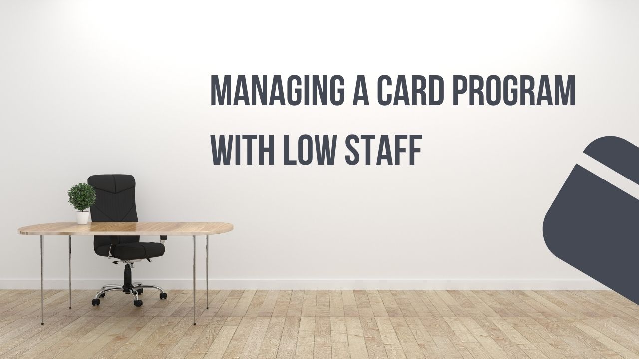 How to Maintain and Grow Your Card Program With Low Staff