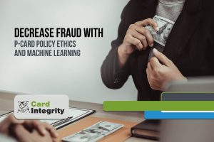 How to Decrease Fraud With P-Card Policy Ethics and Machine Learning