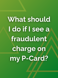 What should I do if I see a fraudulent charge on my P-Card?
