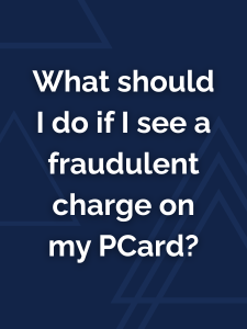 What should I do if I see a fraudulent charge on my PCard?