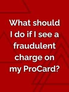 What should I do if I see fraudulent activity on my ProCard?